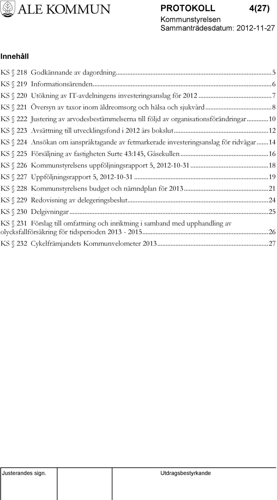 .. 10 KS 223 Avsättning till utvecklingsfond i 2012 års bokslut... 12 KS 224 Ansökan om ianspråktagande av fetmarkerade investeringsanslag för ridvägar.