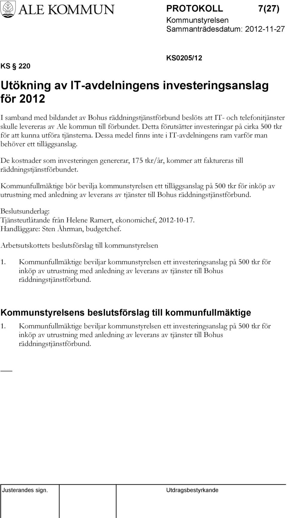 De kostnader som investeringen genererar, 175 tkr/år, kommer att faktureras till räddningstjänstförbundet.