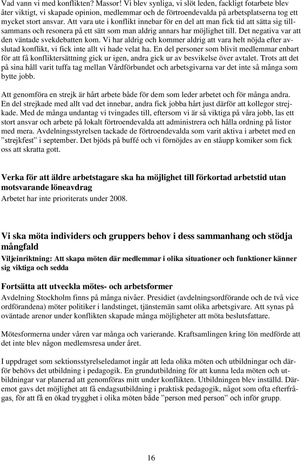 Att vara ute i konflikt innebar för en del att man fick tid att sätta sig tillsammans och resonera på ett sätt som man aldrig annars har möjlighet till.