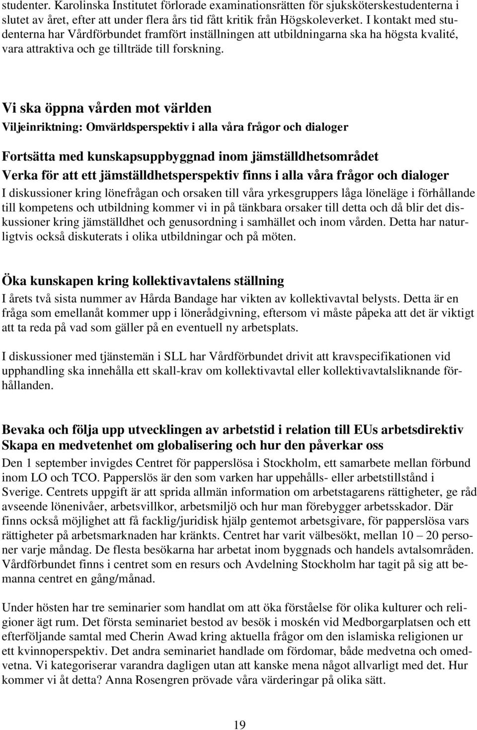 Vi ska öppna vården mot världen Viljeinriktning: Omvärldsperspektiv i alla våra frågor och dialoger Fortsätta med kunskapsuppbyggnad inom jämställdhetsområdet Verka för att ett