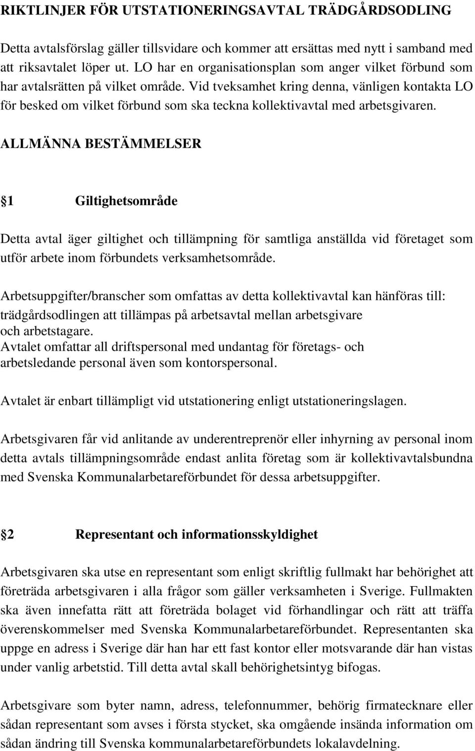 Vid tveksamhet kring denna, vänligen kontakta LO för besked om vilket förbund som ska teckna kollektivavtal med arbetsgivaren.