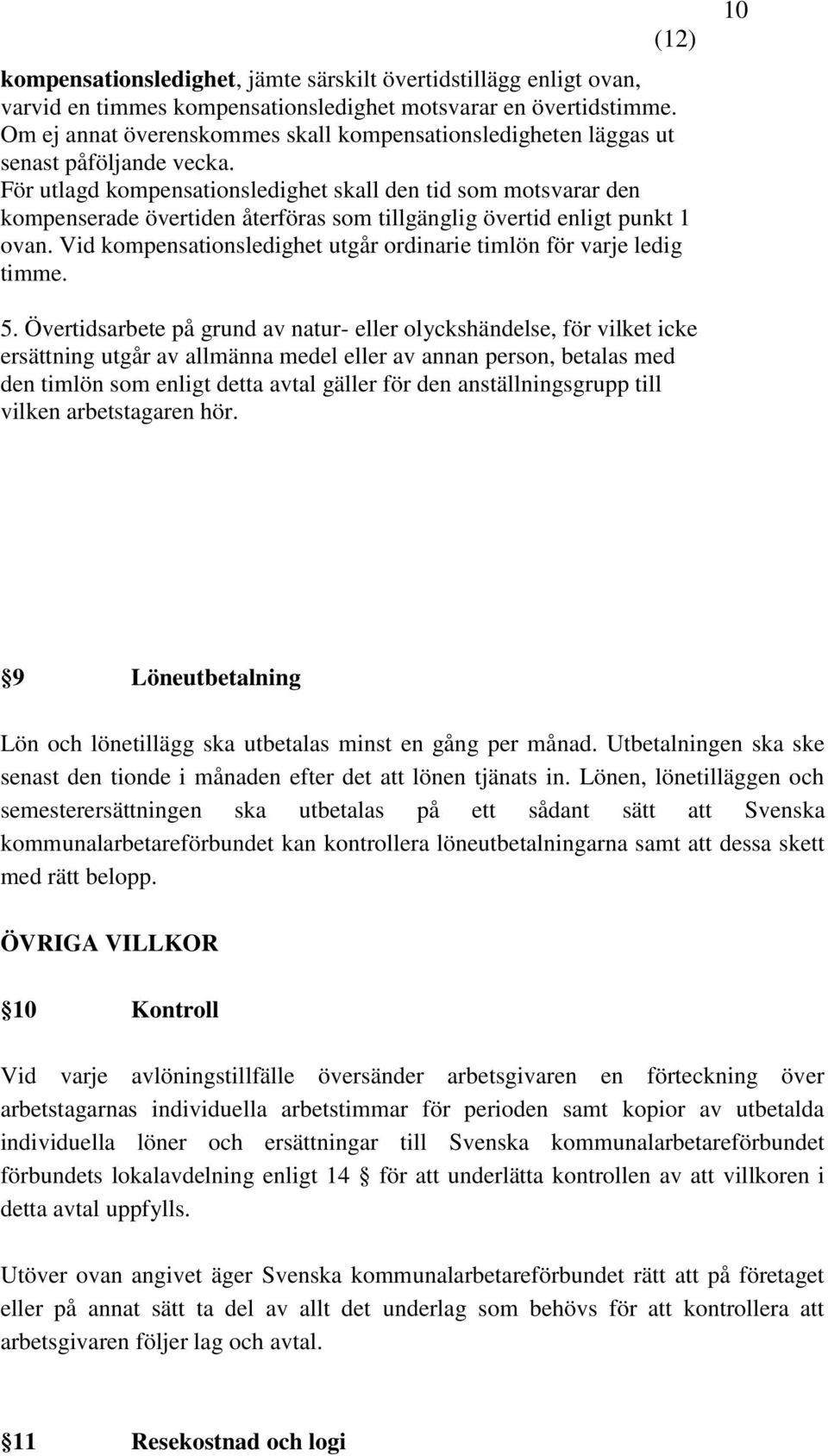 För utlagd kompensationsledighet skall den tid som motsvarar den kompenserade övertiden återföras som tillgänglig övertid enligt punkt 1 ovan.