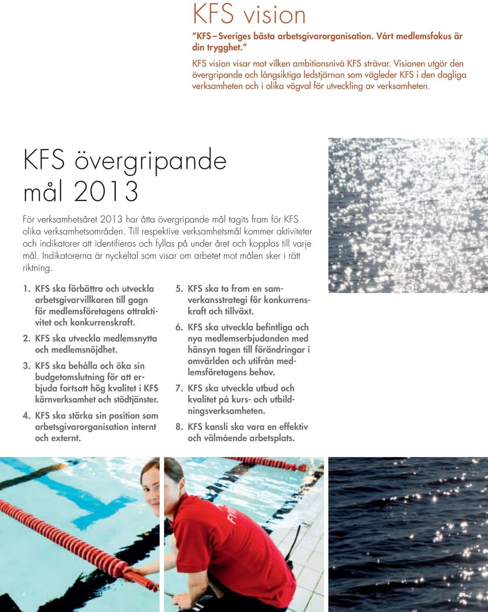 KFS övergripande mål 2013 För verksamhetsåret 2013 har åtta övergripande mål tagits fram för KFS olika verksamhetsområden.