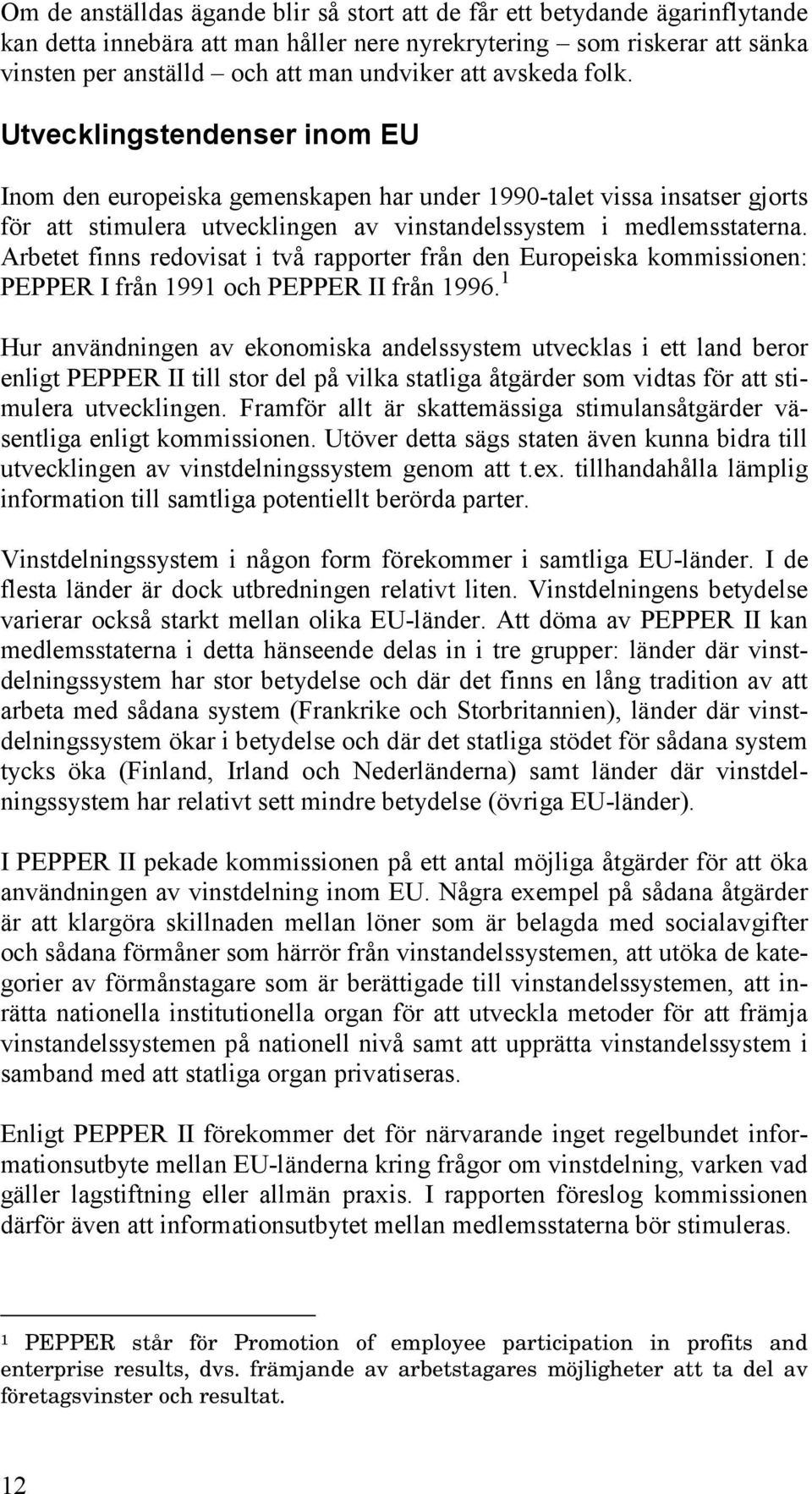 Arbetet finns redovisat i två rapporter från den Europeiska kommissionen: PEPPER I från 1991 och PEPPER II från 1996.