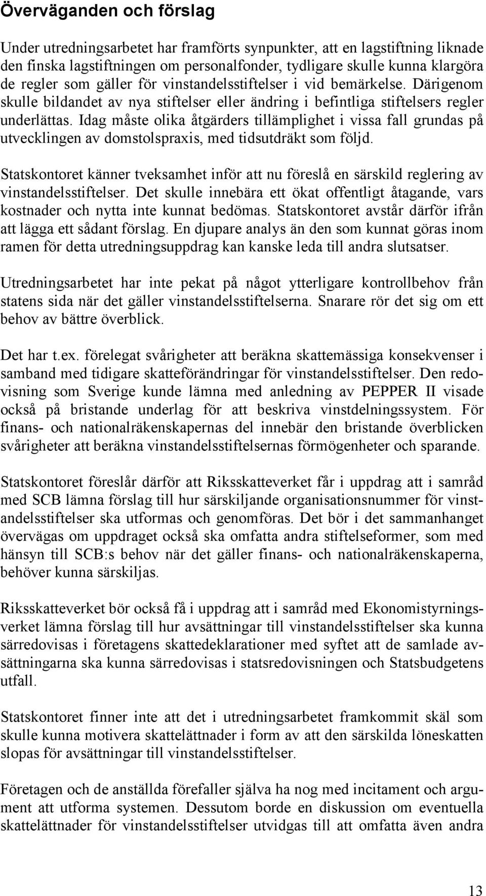 Idag måste olika åtgärders tillämplighet i vissa fall grundas på utvecklingen av domstolspraxis, med tidsutdräkt som följd.