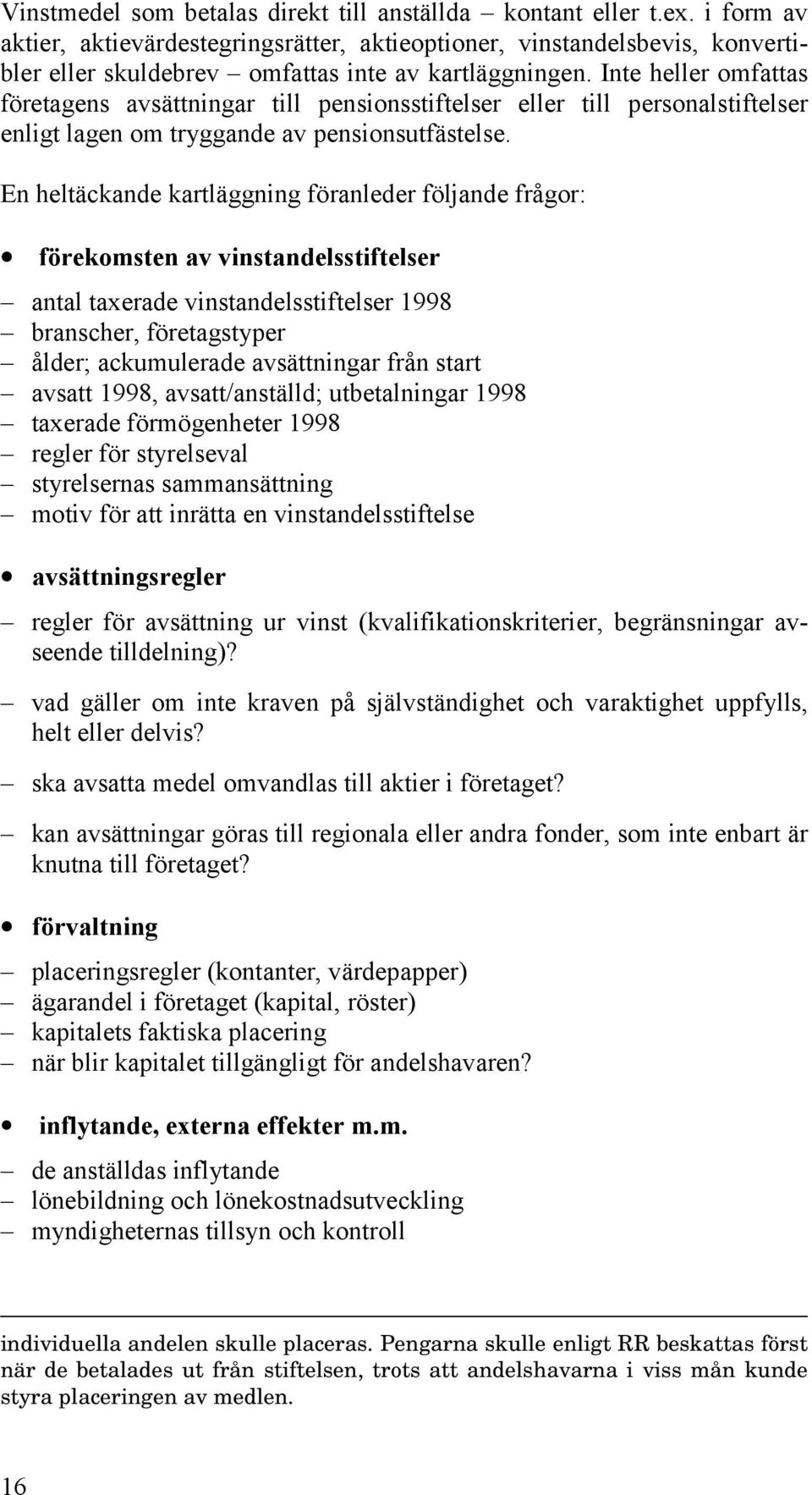 Inte heller omfattas företagens avsättningar till pensionsstiftelser eller till personalstiftelser enligt lagen om tryggande av pensionsutfästelse.