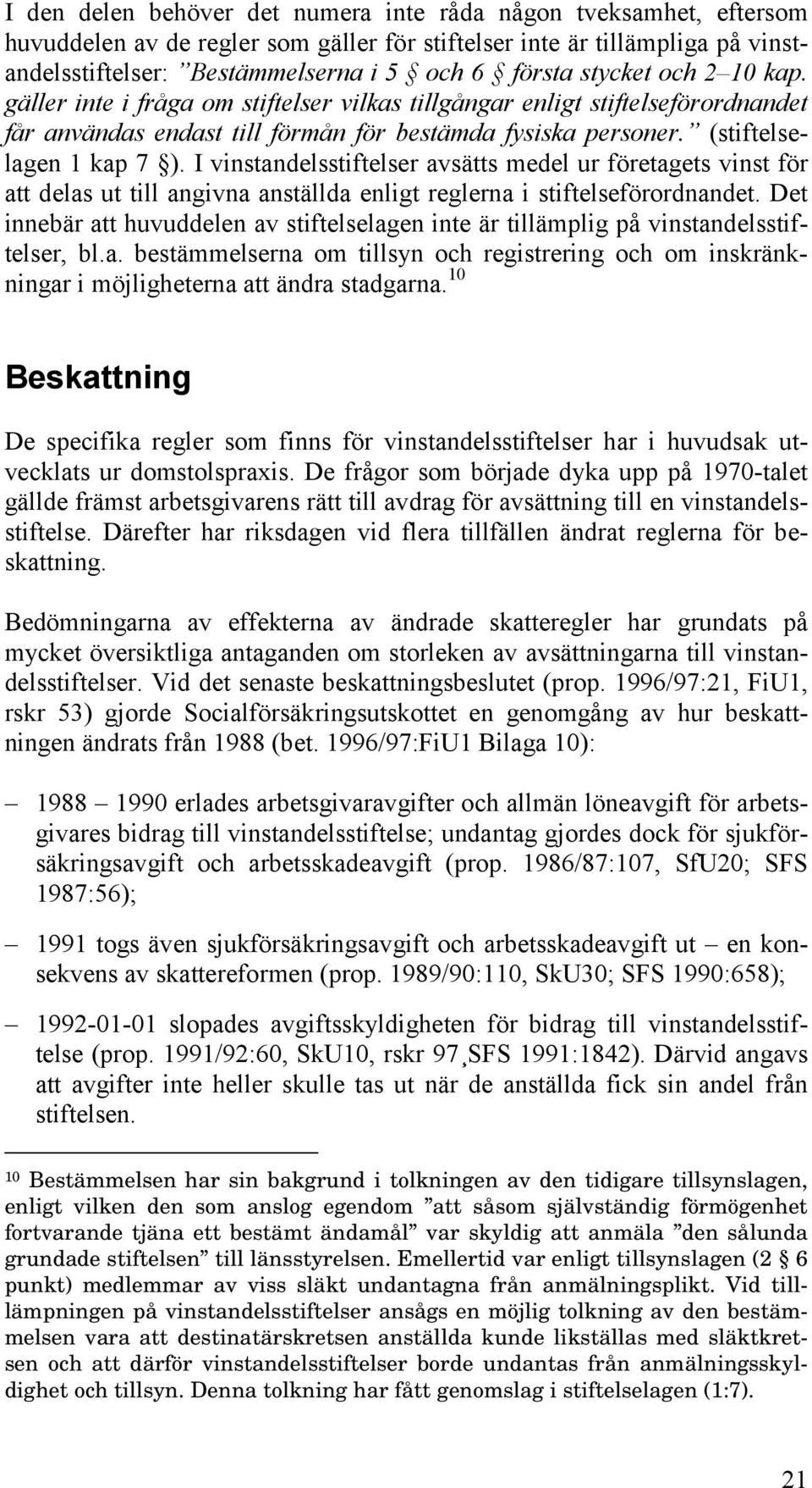 I vinstandelsstiftelser avsätts medel ur företagets vinst för att delas ut till angivna anställda enligt reglerna i stiftelseförordnandet.