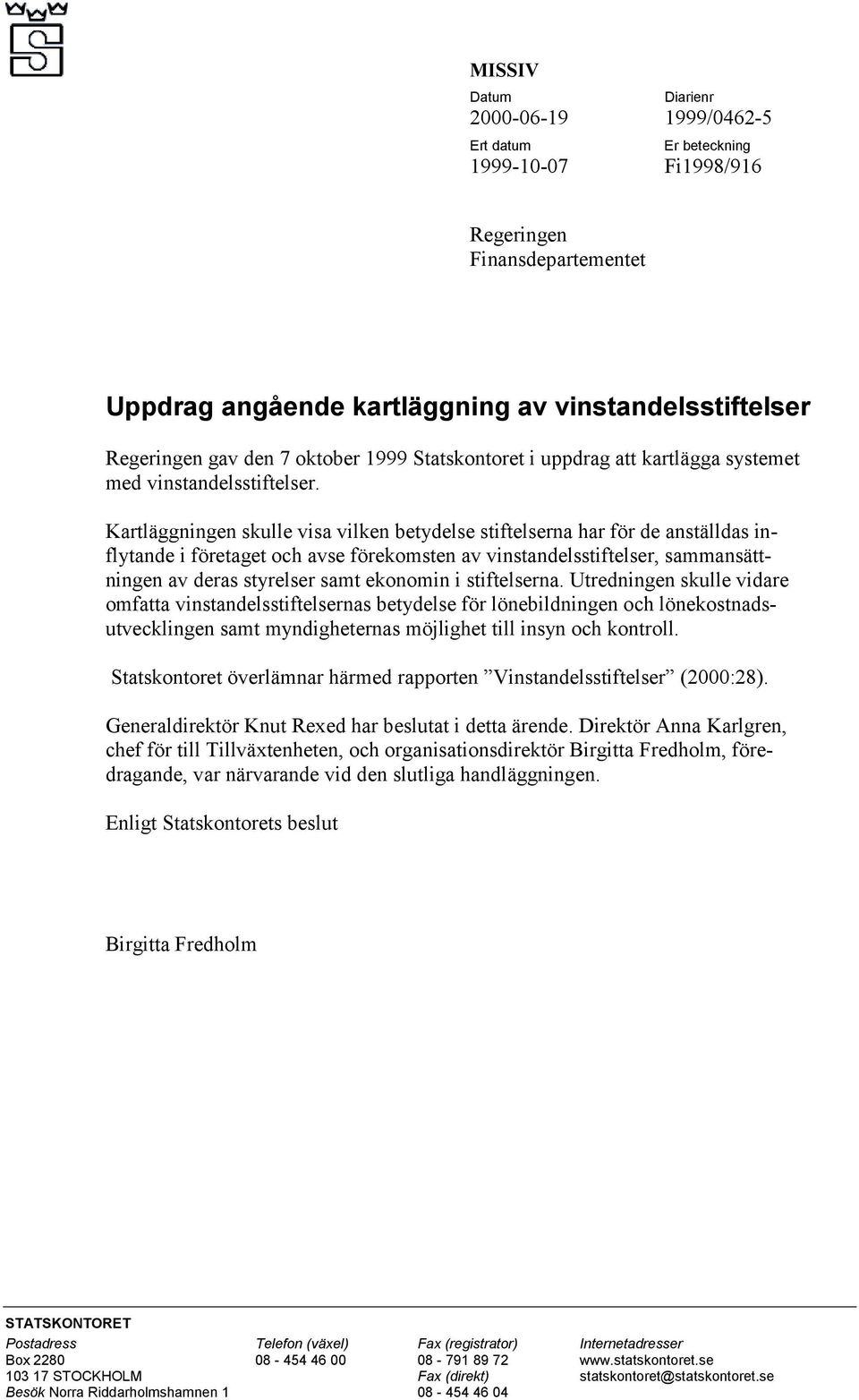 Kartläggningen skulle visa vilken betydelse stiftelserna har för de anställdas inflytande i företaget och avse förekomsten av vinstandelsstiftelser, sammansättningen av deras styrelser samt ekonomin