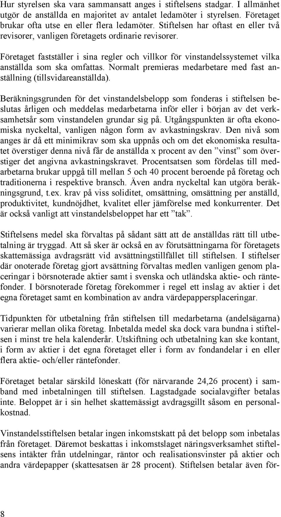 Normalt premieras medarbetare med fast anställning (tillsvidareanställda).