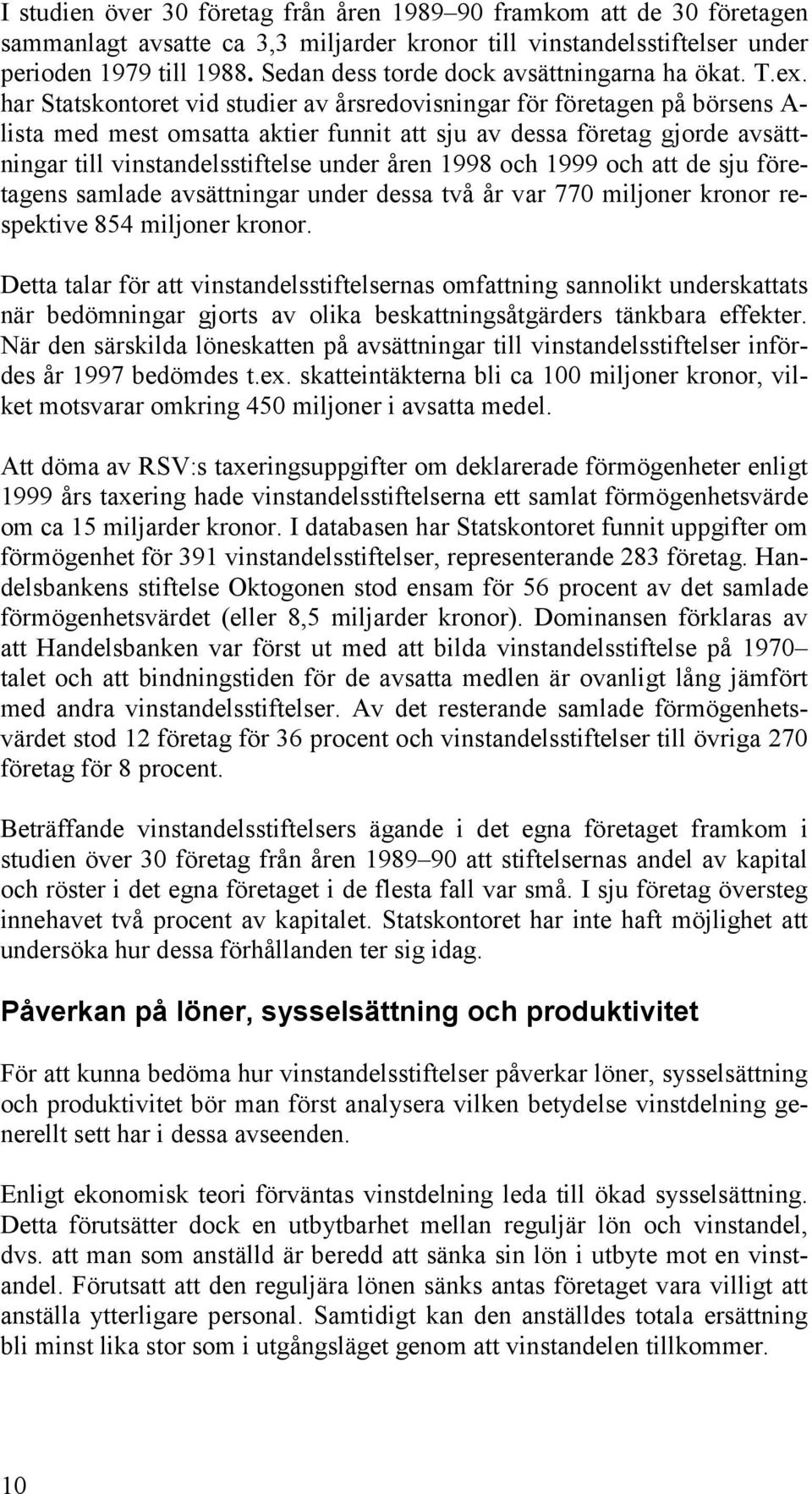 har Statskontoret vid studier av årsredovisningar för företagen på börsens A- lista med mest omsatta aktier funnit att sju av dessa företag gjorde avsättningar till vinstandelsstiftelse under åren