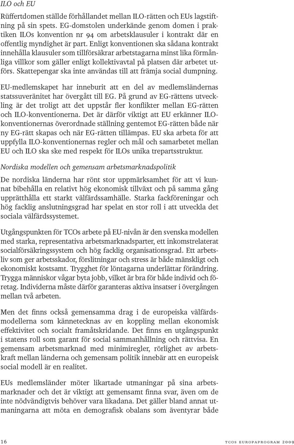 Enligt konventionen ska sådana kontrakt innehålla klausuler som tillförsäkrar arbetstagarna minst lika förmånliga villkor som gäller enligt kollektivavtal på platsen där arbetet utförs.