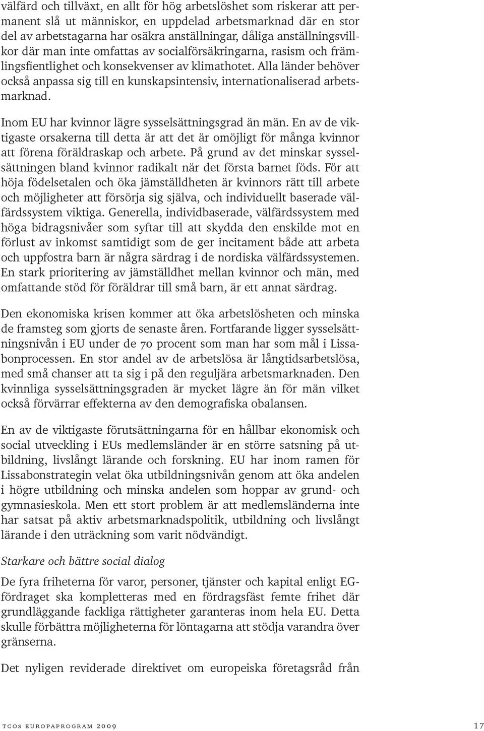 Alla länder behöver också anpassa sig till en kunskapsintensiv, internationaliserad arbetsmarknad. Inom EU har kvinnor lägre sysselsättningsgrad än män.