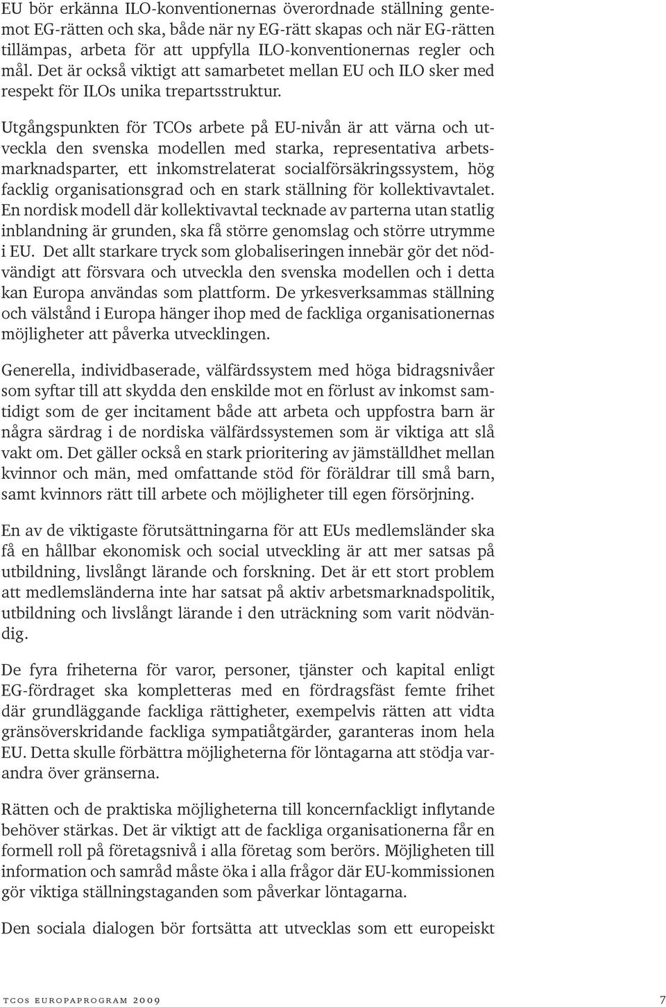 Utgångspunkten för TCOs arbete på EU-nivån är att värna och utveckla den svenska modellen med starka, representativa arbetsmarknadsparter, ett inkomstrelaterat socialförsäkringssystem, hög facklig