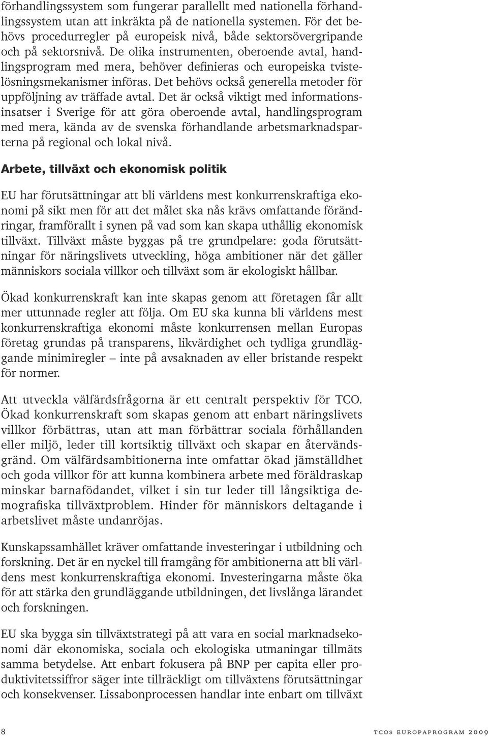 De olika instrumenten, oberoende avtal, handlingsprogram med mera, behöver definieras och europeiska tvistelösningsmekanismer införas.