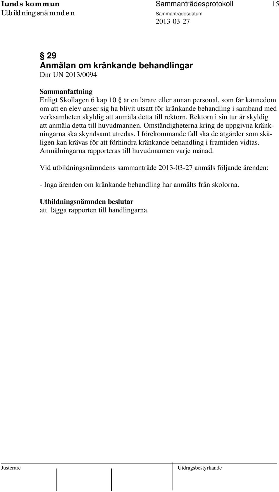 Omständigheterna kring de uppgivna kränkningarna ska skyndsamt utredas. I förekommande fall ska de åtgärder som skäligen kan krävas för att förhindra kränkande behandling i framtiden vidtas.