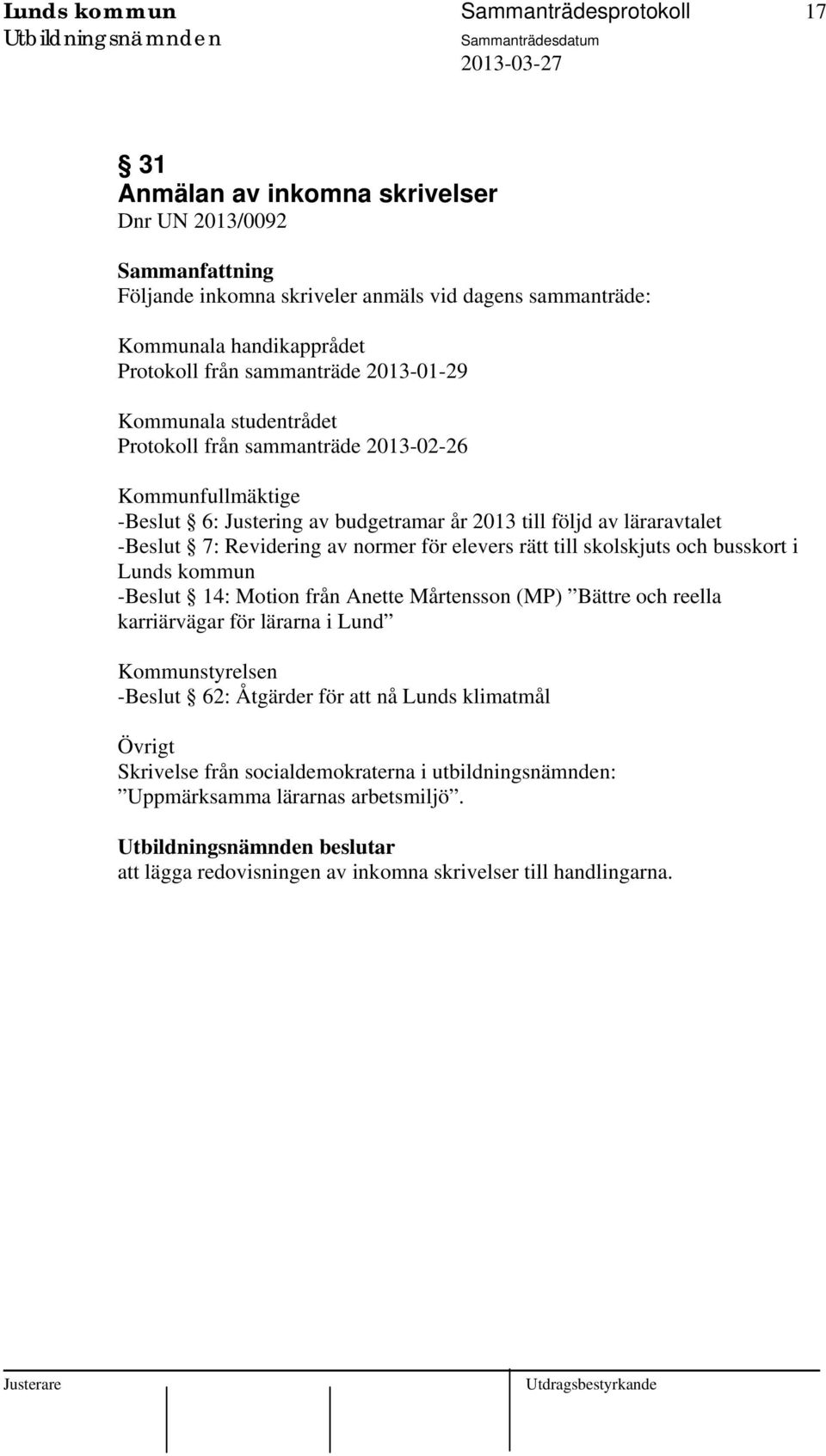 av normer för elevers rätt till skolskjuts och busskort i Lunds kommun -Beslut 14: Motion från Anette Mårtensson (MP) Bättre och reella karriärvägar för lärarna i Lund Kommunstyrelsen -Beslut 62: