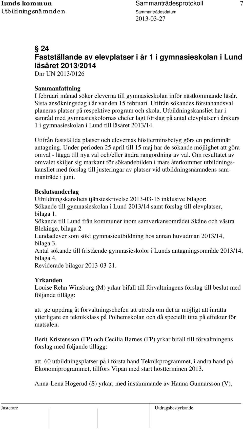 Utbildningskansliet har i samråd med gymnasieskolornas chefer lagt förslag på antal elevplatser i årskurs 1 i gymnasieskolan i Lund till läsåret 2013/14.