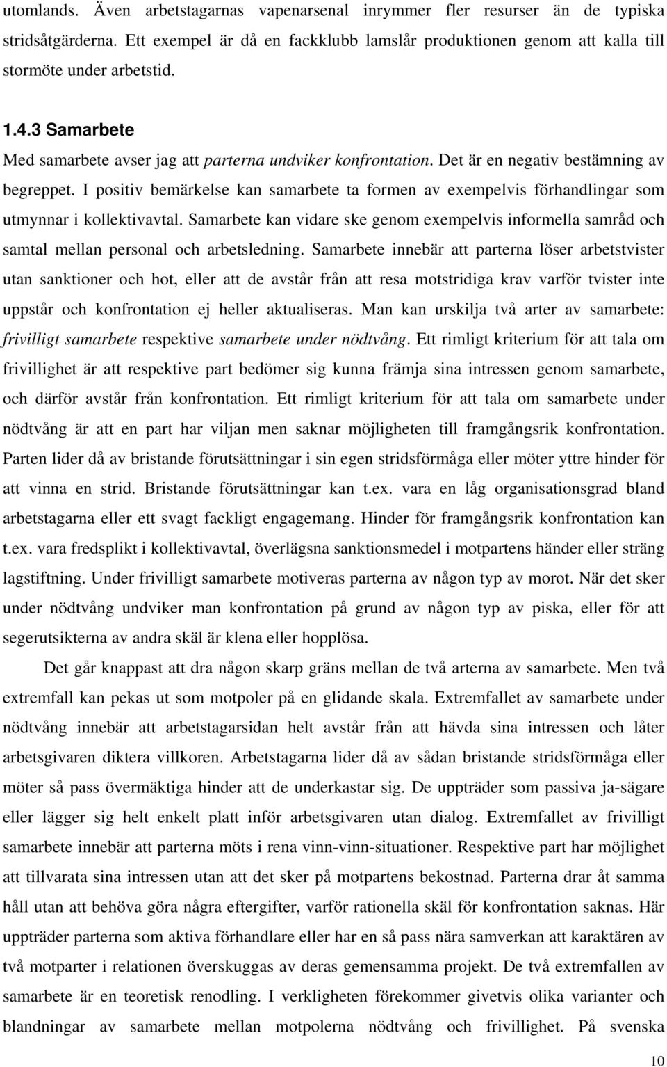 I positiv bemärkelse kan samarbete ta formen av exempelvis förhandlingar som utmynnar i kollektivavtal.