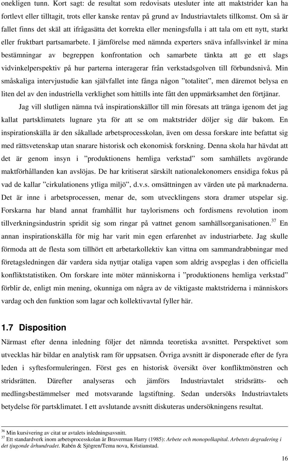 I jämförelse med nämnda experters snäva infallsvinkel är mina bestämningar av begreppen konfrontation och samarbete tänkta att ge ett slags vidvinkelperspektiv på hur parterna interagerar från