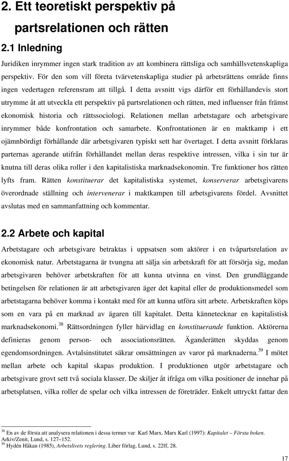 I detta avsnitt vigs därför ett förhållandevis stort utrymme åt att utveckla ett perspektiv på partsrelationen och rätten, med influenser från främst ekonomisk historia och rättssociologi.