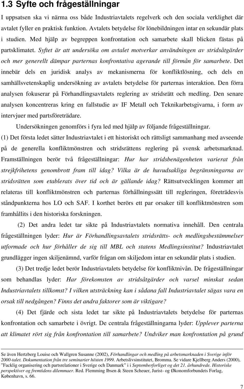 Syftet är att undersöka om avtalet motverkar användningen av stridsåtgärder och mer generellt dämpar parternas konfrontativa agerande till förmån för samarbete.