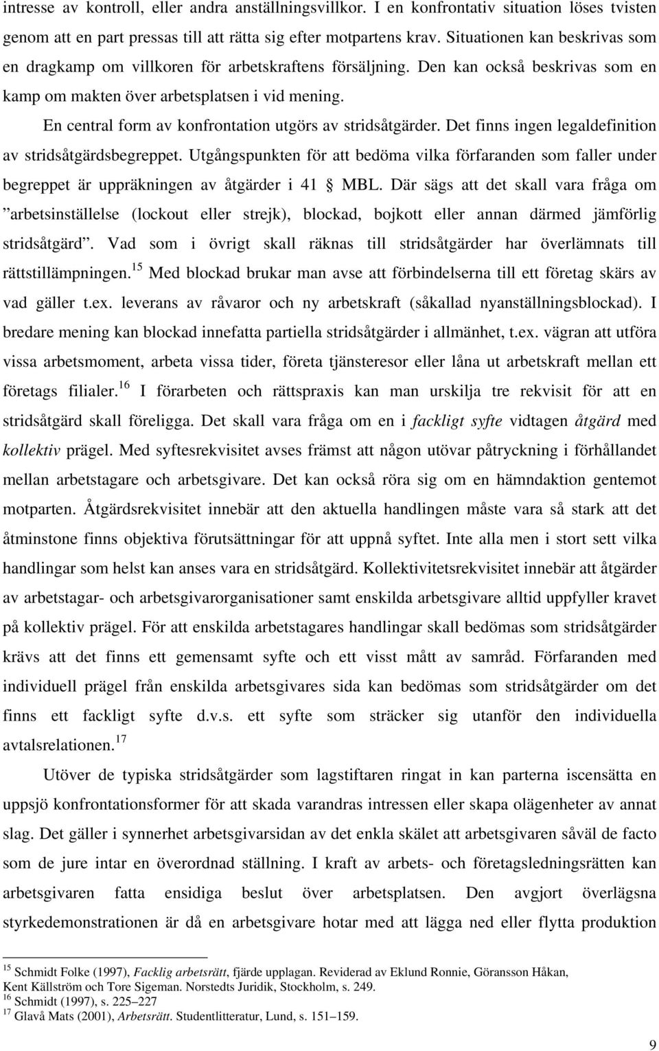 En central form av konfrontation utgörs av stridsåtgärder. Det finns ingen legaldefinition av stridsåtgärdsbegreppet.