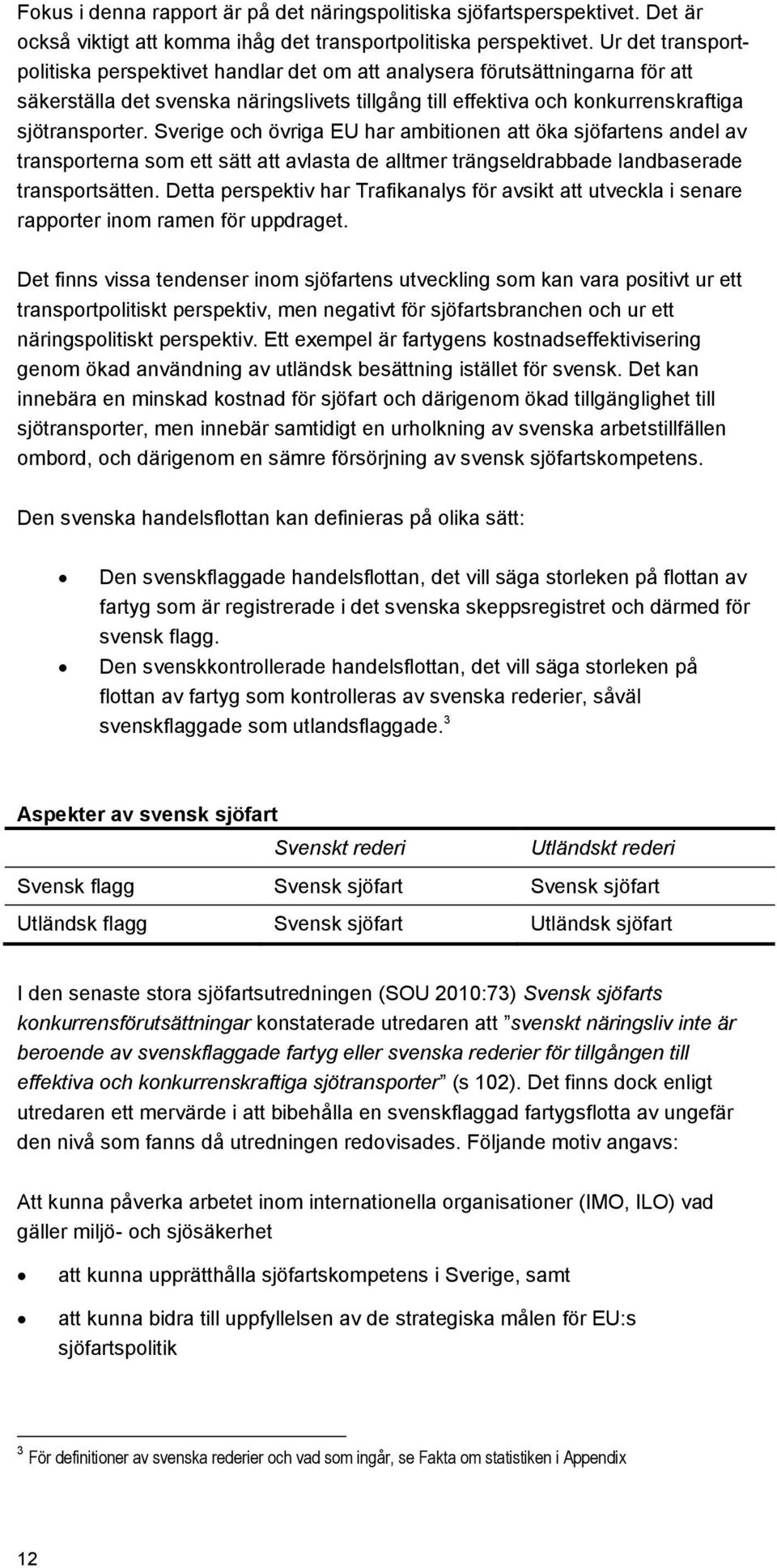 Sverige och övriga EU har ambitionen att öka sjöfartens andel av transporterna som ett sätt att avlasta de alltmer trängseldrabbade landbaserade transportsätten.