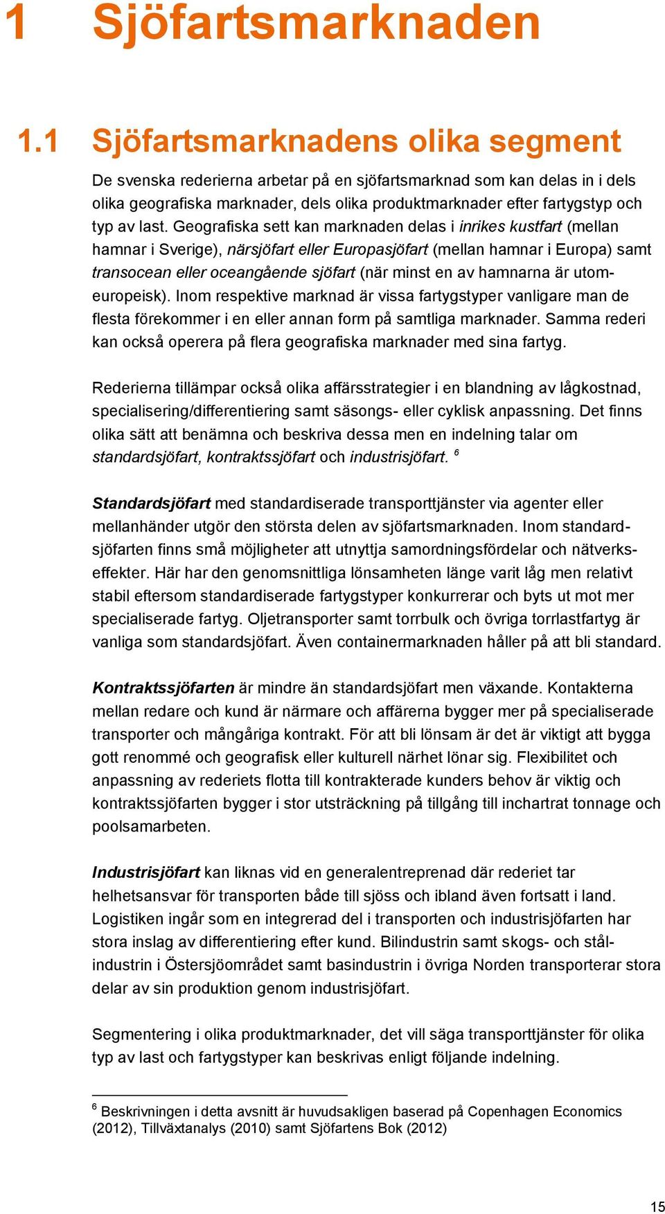 last. Geografiska sett kan marknaden delas i inrikes kustfart (mellan hamnar i Sverige), närsjöfart eller Europasjöfart (mellan hamnar i Europa) samt transocean eller oceangående sjöfart (när minst