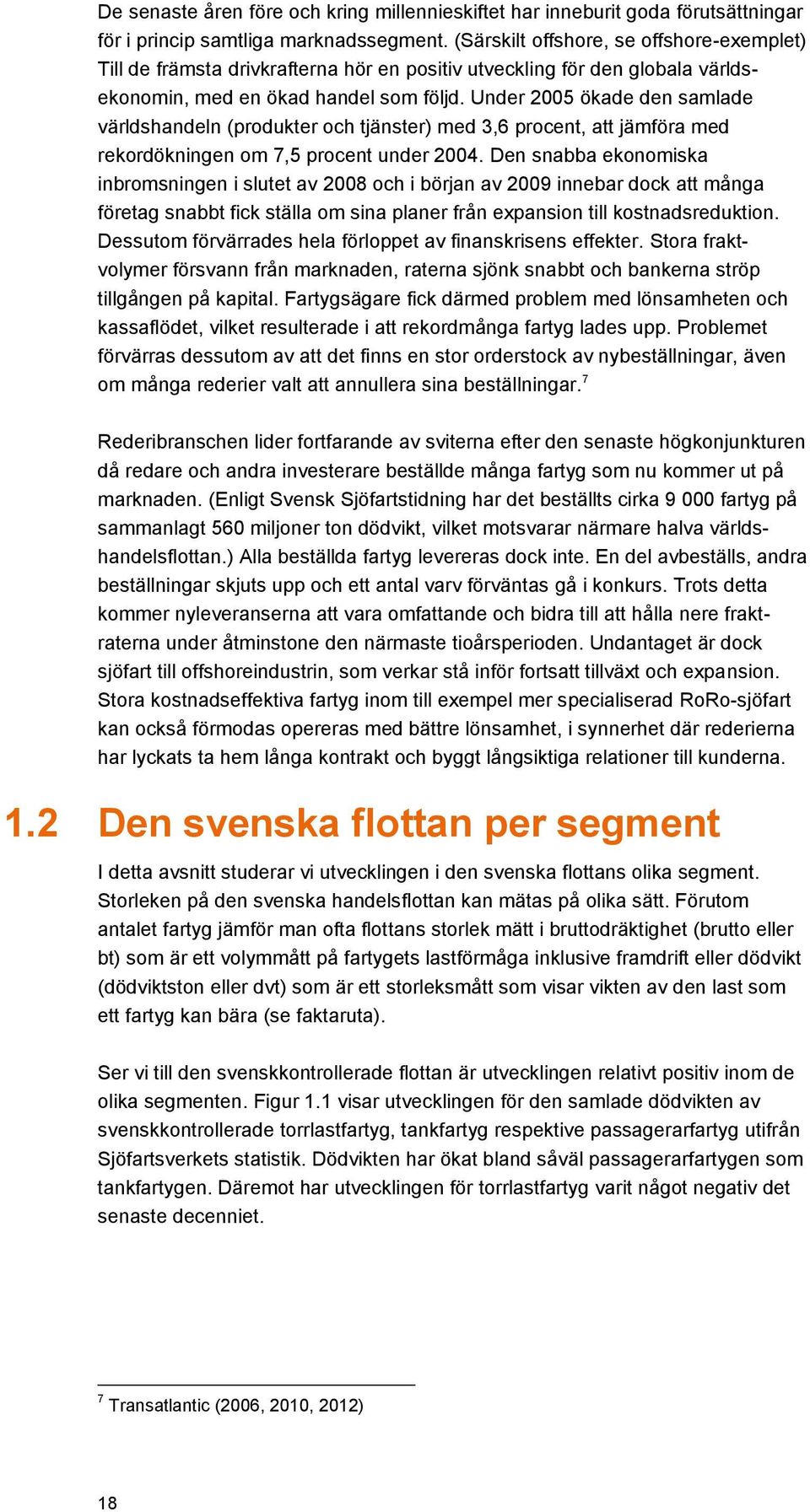 Under 2005 ökade den samlade världshandeln (produkter och tjänster) med 3,6 procent, att jämföra med rekordökningen om 7,5 procent under 2004.