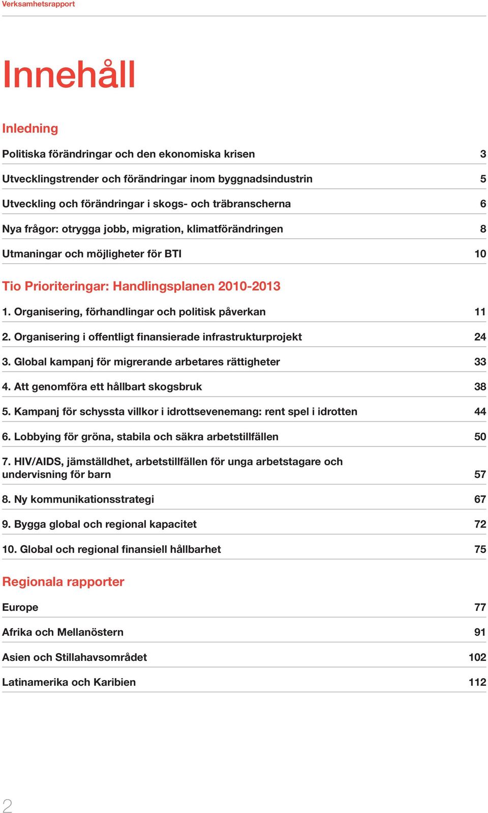 Organisering i offentligt finansierade infrastrukturprojekt 24 3. Global kampanj för migrerande arbetares rättigheter 33 4. Att genomföra ett hållbart skogsbruk 38 5.