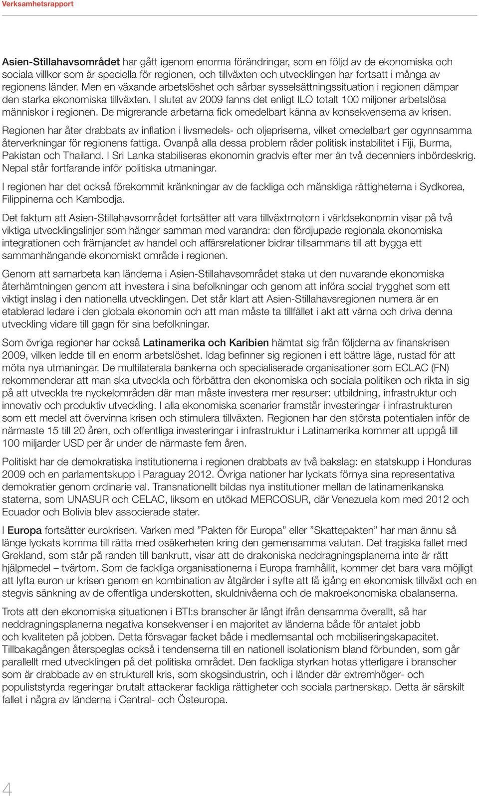 I slutet av 2009 fanns det enligt ILO totalt 100 miljoner arbetslösa människor i regionen. De migrerande arbetarna fick omedelbart känna av konsekvenserna av krisen.