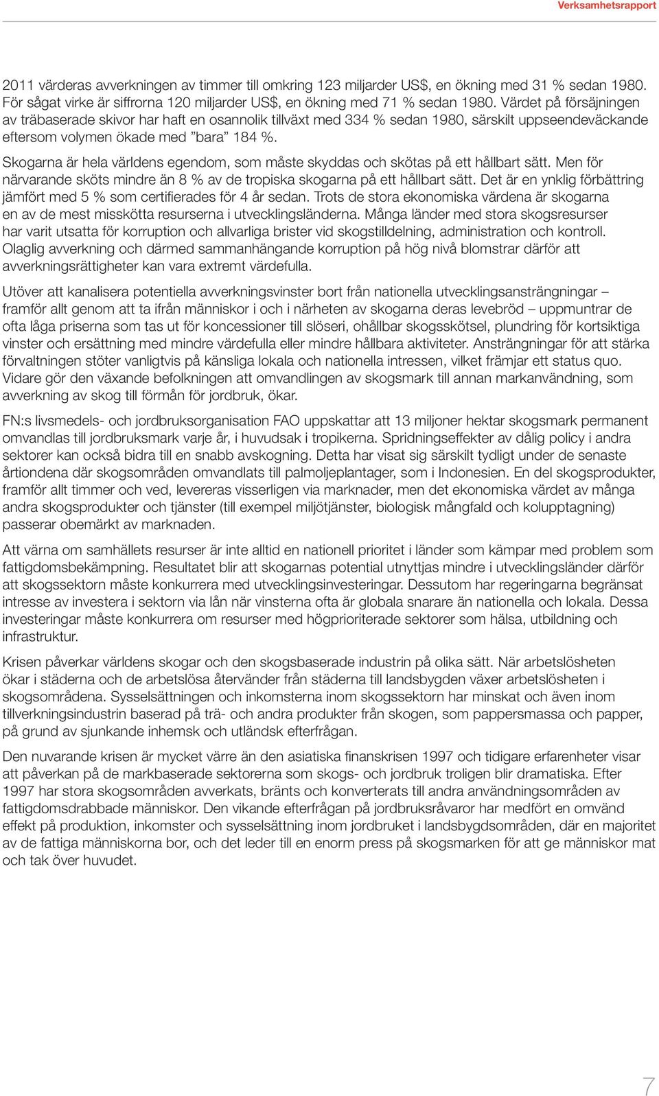 Skogarna är hela världens egendom, som måste skyddas och skötas på ett hållbart sätt. Men för närvarande sköts mindre än 8 % av de tropiska skogarna på ett hållbart sätt.