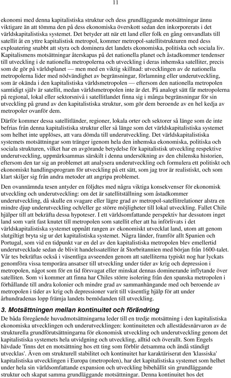 Det betyder att när ett land eller folk en gång omvandlats till satellit åt en yttre kapitalistisk metropol, kommer metropol-satellitstrukturen med dess exploatering snabbt att styra och dominera det