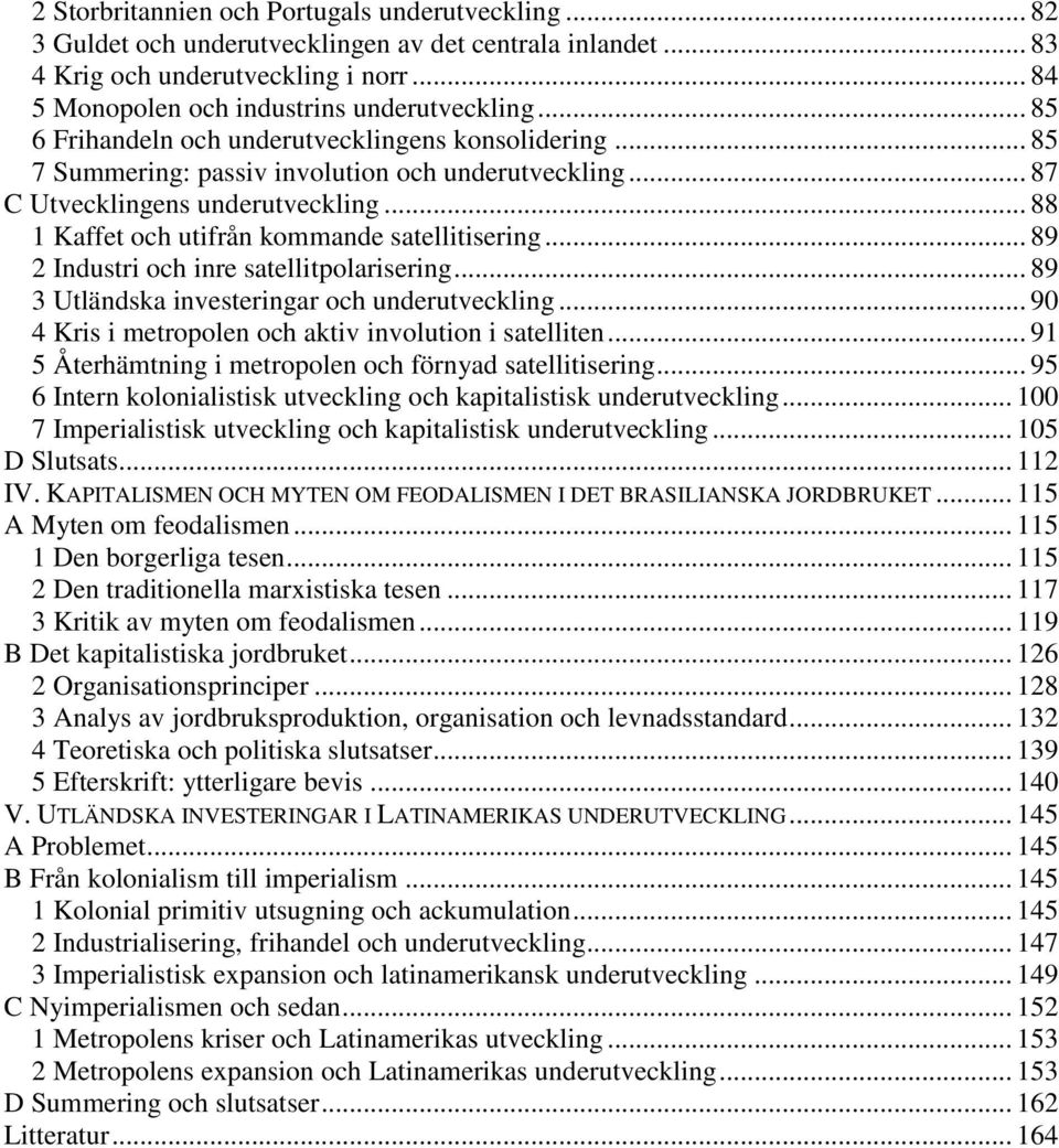 .. 88 1 Kaffet och utifrån kommande satellitisering... 89 2 Industri och inre satellitpolarisering... 89 3 Utländska investeringar och underutveckling.