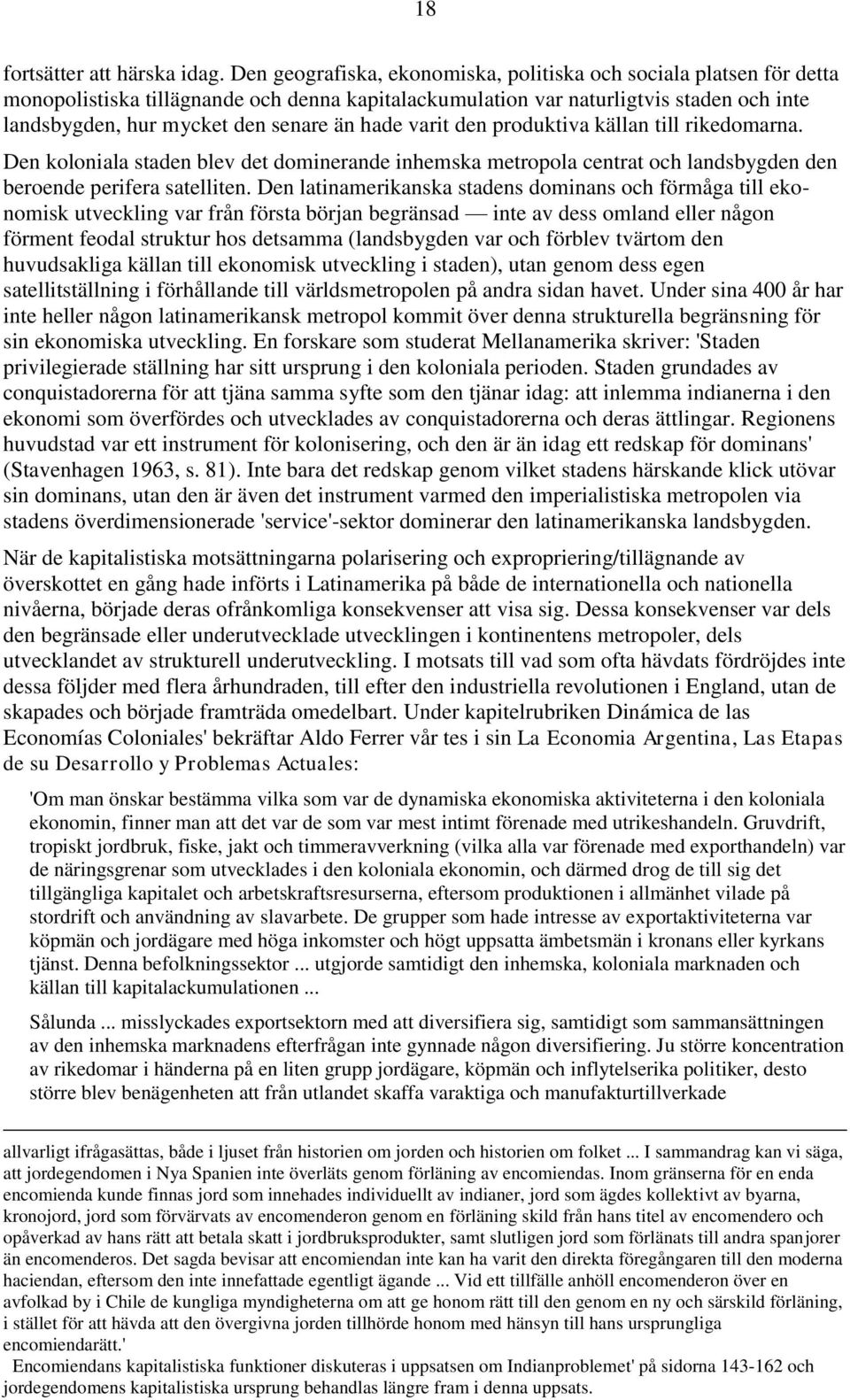 hade varit den produktiva källan till rikedomarna. Den koloniala staden blev det dominerande inhemska metropola centrat och landsbygden den beroende perifera satelliten.