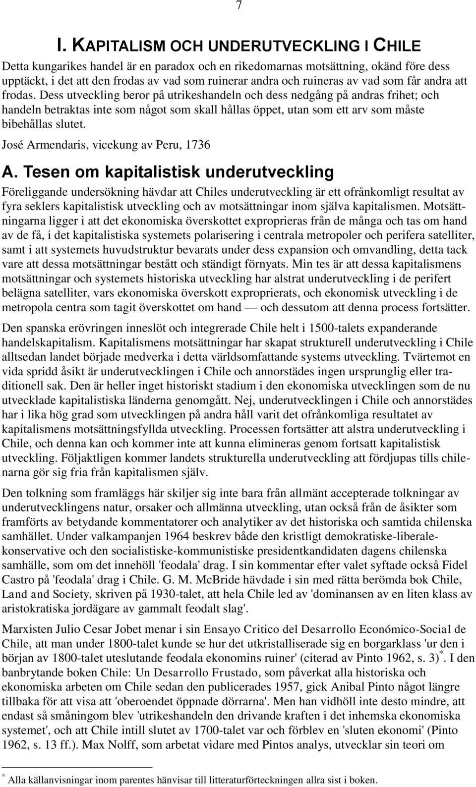 Dess utveckling beror på utrikeshandeln och dess nedgång på andras frihet; och handeln betraktas inte som något som skall hållas öppet, utan som ett arv som måste bibehållas slutet.