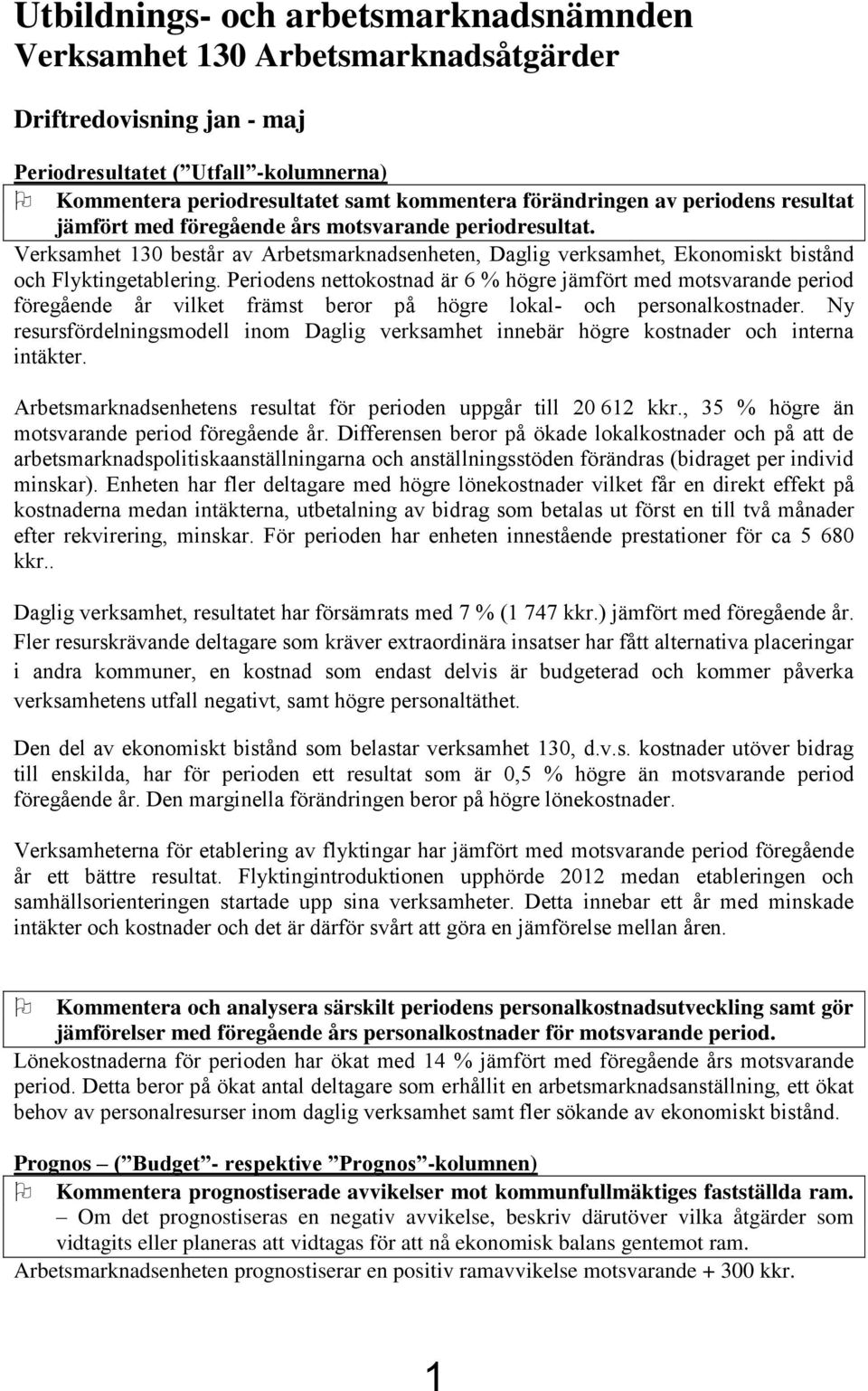 Periodens nettokostnad är 6 % högre jämfört med motsvarande period föregående år vilket främst beror på högre lokal- och personalkostnader.