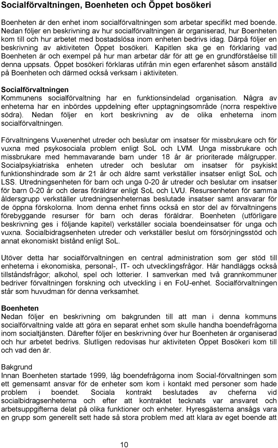 Därpå följer en beskrivning av aktiviteten Öppet bosökeri. Kapitlen ska ge en förklaring vad Boenheten är och exempel på hur man arbetar där för att ge en grundförståelse till denna uppsats.