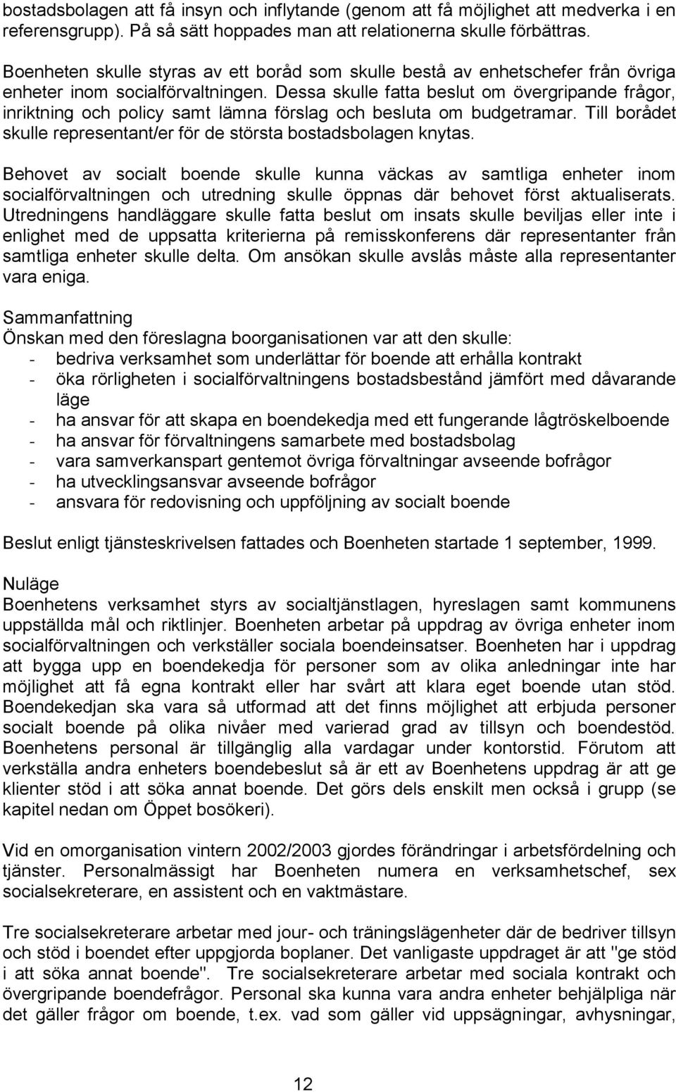 Dessa skulle fatta beslut om övergripande frågor, inriktning och policy samt lämna förslag och besluta om budgetramar. Till borådet skulle representant/er för de största bostadsbolagen knytas.