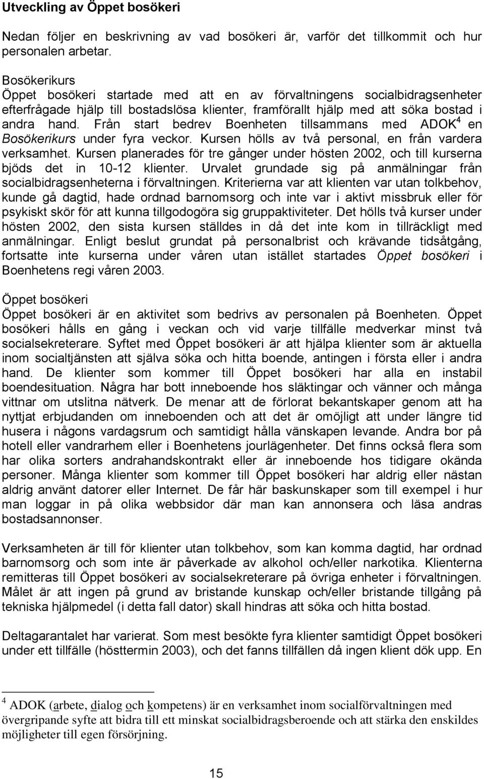 Från start bedrev Boenheten tillsammans med ADOK 4 en Bosökerikurs under fyra veckor. Kursen hölls av två personal, en från vardera verksamhet.