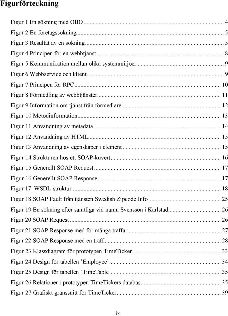 .. 11 Figur 9 Information om tjänst från förmedlare... 12 Figur 10 Metodinformation... 13 Figur 11 Användning av metadata... 14 Figur 12 Användning av HTML.