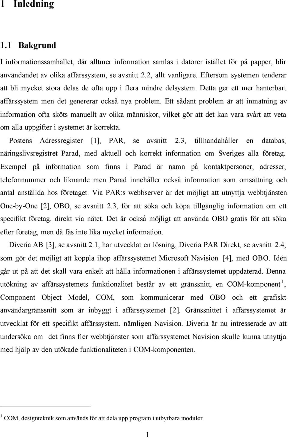 Ett sådant problem är att inmatning av information ofta sköts manuellt av olika människor, vilket gör att det kan vara svårt att veta om alla uppgifter i systemet är korrekta.