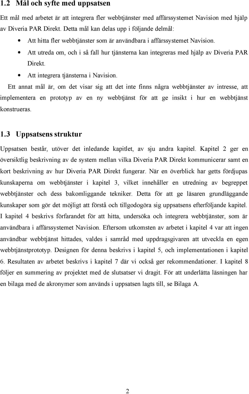 Att utreda om, och i så fall hur tjänsterna kan integreras med hjälp av Diveria PAR Direkt. Att integrera tjänsterna i Navision.