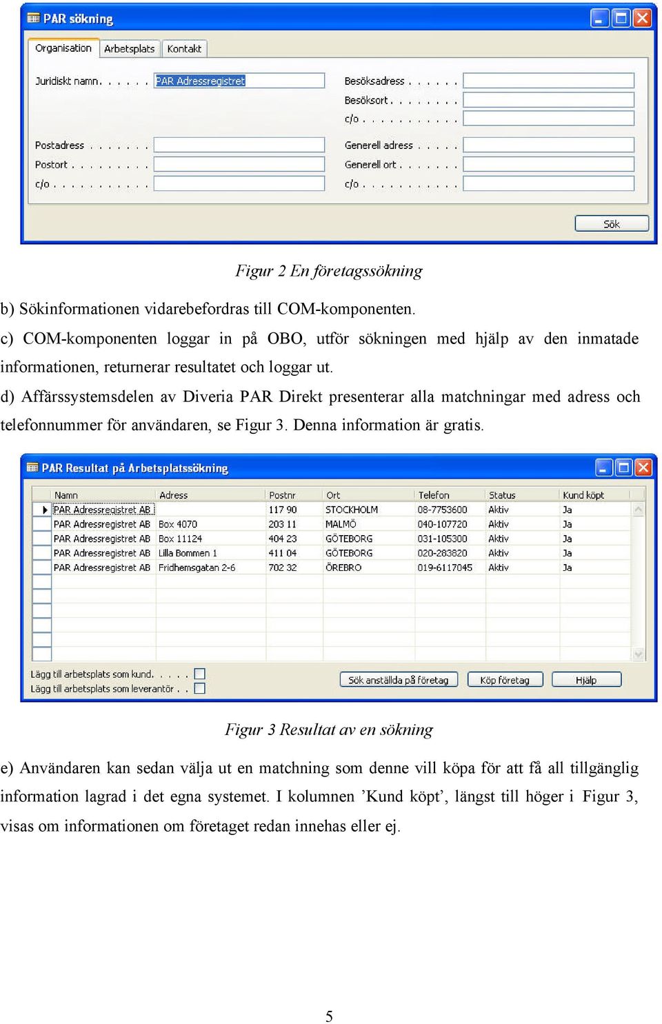 d) Affärssystemsdelen av Diveria PAR Direkt presenterar alla matchningar med adress och telefonnummer för användaren, se Figur 3. Denna information är gratis.