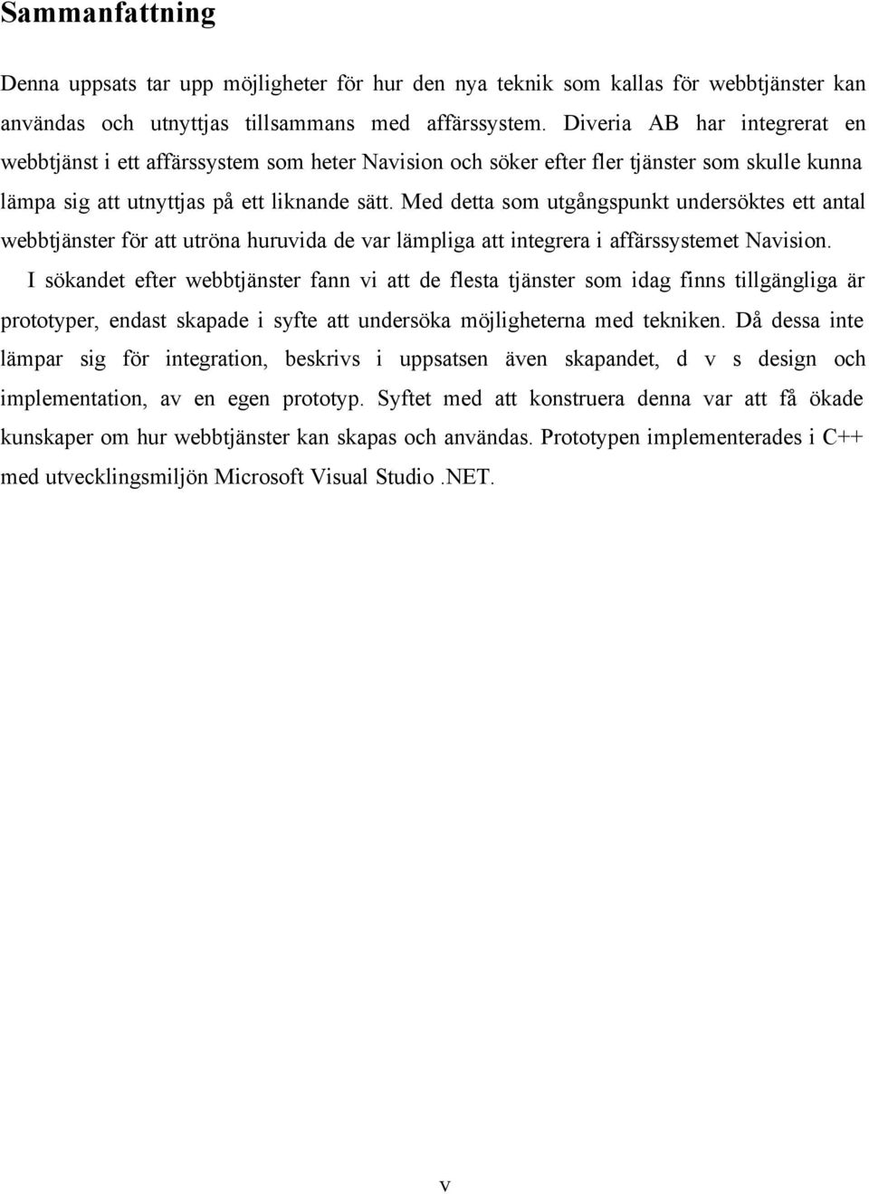 Med detta som utgångspunkt undersöktes ett antal webbtjänster för att utröna huruvida de var lämpliga att integrera i affärssystemet Navision.