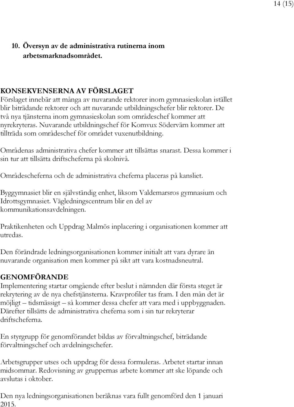 De två nya tjänsterna inom gymnasieskolan som områdeschef kommer att nyrekryteras. Nuvarande utbildningschef för Komvux Södervärn kommer att tillträda som områdeschef för området vuxenutbildning.