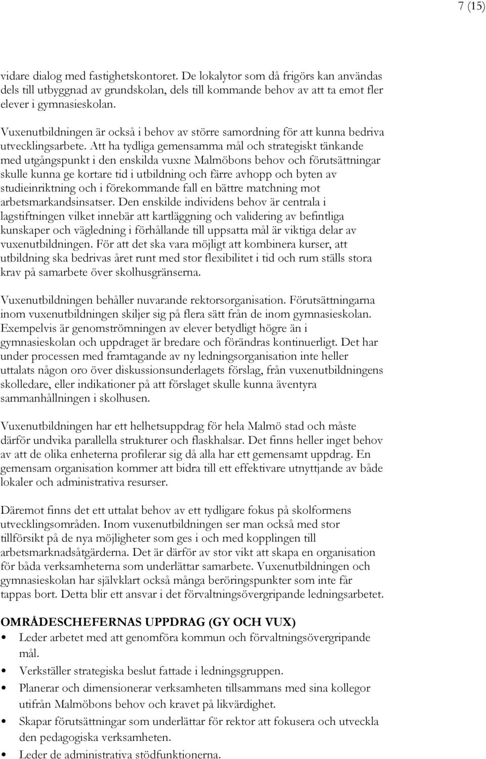 Att ha tydliga gemensamma mål och strategiskt tänkande med utgångspunkt i den enskilda vuxne Malmöbons behov och förutsättningar skulle kunna ge kortare tid i utbildning och färre avhopp och byten av