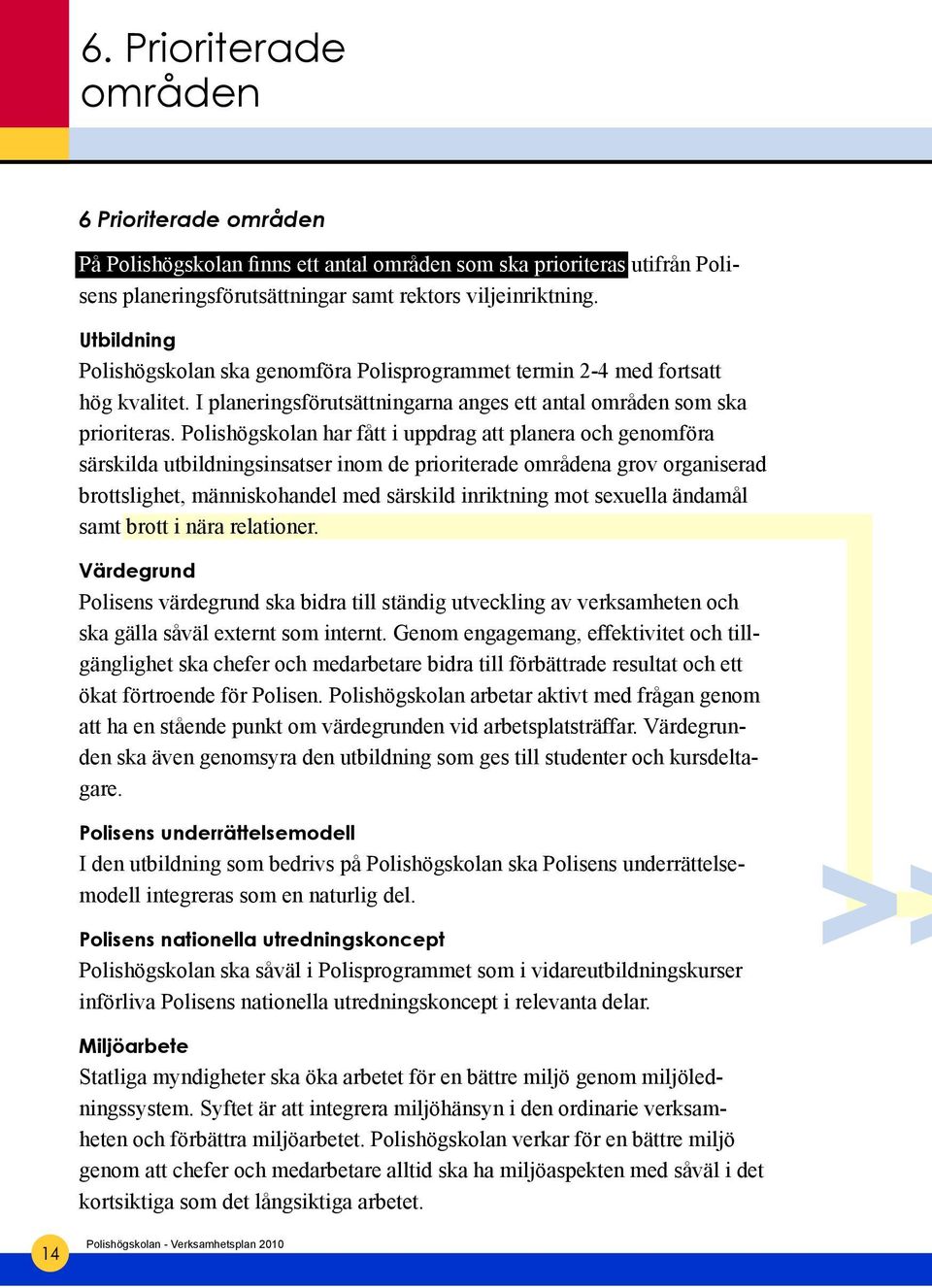 Polishögskolan har fått i uppdrag att planera och genomföra särskilda utbildningsinsatser inom de prioriterade områdena grov organiserad brottslighet, människohandel med särskild inriktning mot