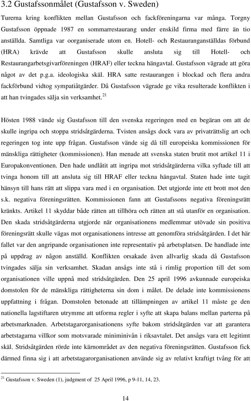 Hotell- och Restauranganställdas förbund (HRA) krävde att Gustafsson skulle ansluta sig till Hotell- och Restaurangarbetsgivarföreningen (HRAF) eller teckna hängavtal.