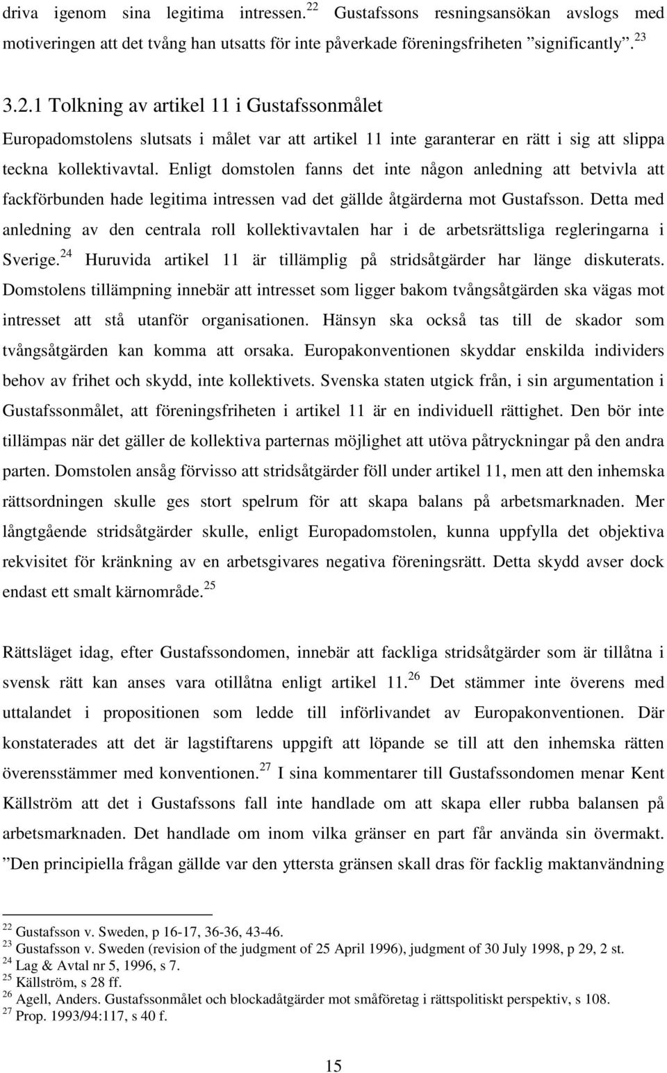 Detta med anledning av den centrala roll kollektivavtalen har i de arbetsrättsliga regleringarna i Sverige. 24 Huruvida artikel 11 är tillämplig på stridsåtgärder har länge diskuterats.